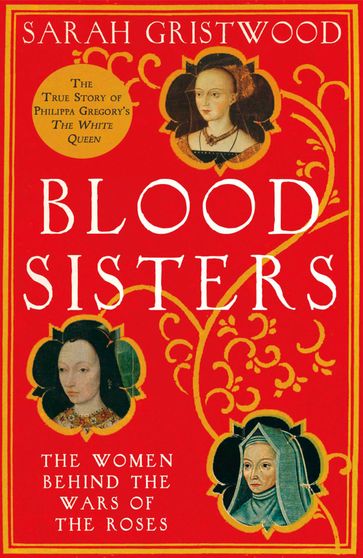 Blood Sisters: The Hidden Lives of the Women Behind the Wars of the Roses - Sarah Gristwood
