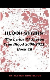 Blood Stains: The Lyrics Of Jaysen True Blood 2000-2011, Book 16