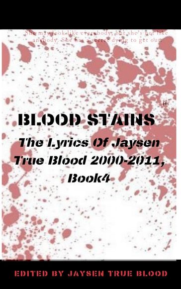 Blood Stains: The Lyrics Of Jaysen True Blood 2000-2011, Book 4 - Jaysen True Blood