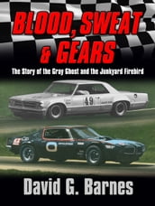 Blood, Sweat & Gears. The Story of the Gray Ghost and the Junkyard Firebird