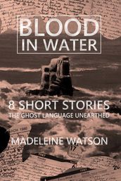 Blood in Water 8 Short Stories: The Ghost Language Unearthed