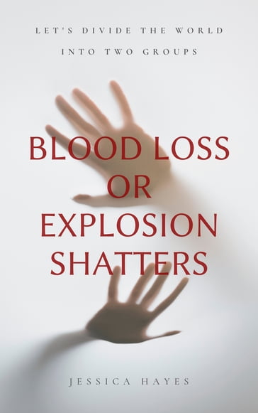 Blood loss or explosion shatters - Jessica Hayes