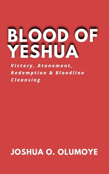 Blood of Yeshua (Victory, Atonement, Redemption & Bloodline Cleansing) - Joshua Olumoye