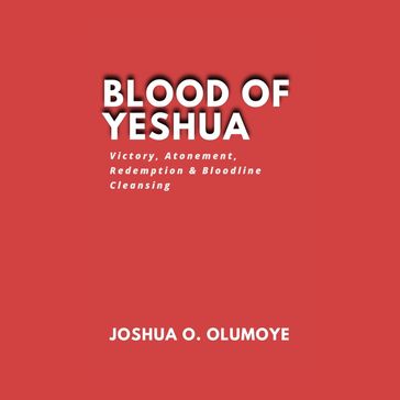 Blood of Yeshua (Victory, Atonements, Redemption & Bloodline Cleansing) - Joshua Olumoye
