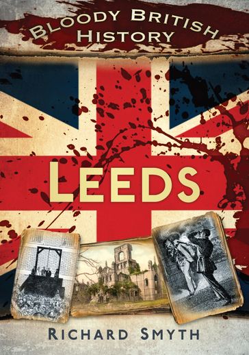 Bloody British History: Leeds - Richard Smyth