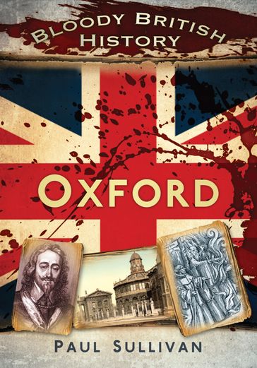 Bloody British History: Oxford - Paul Sullivan