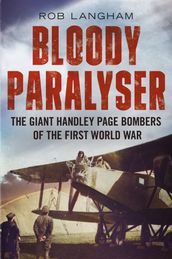Bloody Paralyser: The Giant Handley Page Bombers of the First World War