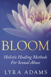 Bloom - Holistic Healing Methods For Sexual Abuse