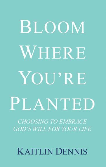 Bloom Where You'Re Planted - Kaitlin Dennis