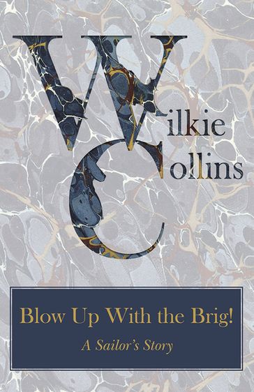 Blow Up With the Brig! A Sailor's Story - Collins Wilkie