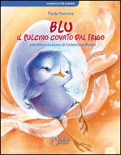 Blu, il pulcino covato dal frigo. Ediz. illustrata