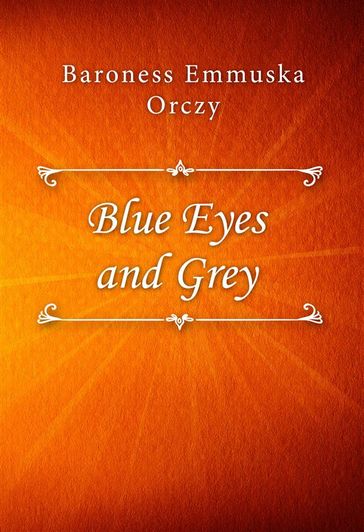 Blue Eyes and Grey - Baroness Emmuska Orczy