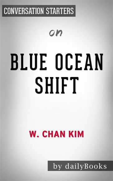 Blue Ocean Shift: by W. Chan Kim & Renee Mauborgne   Conversation Starters - Daily Books