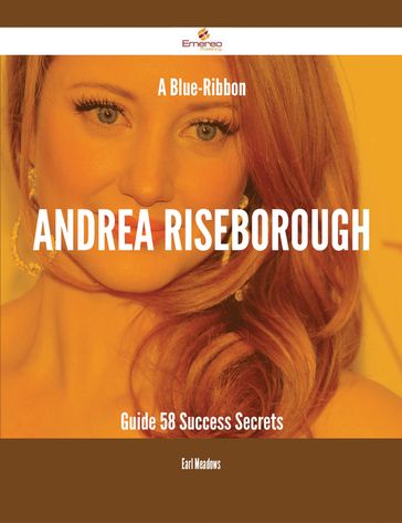 A Blue-Ribbon Andrea Riseborough Guide - 58 Success Secrets - Earl Meadows