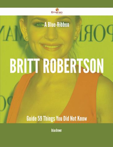 A Blue-Ribbon Britt Robertson Guide - 59 Things You Did Not Know - Brian Brewer