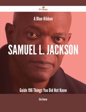 A Blue-Ribbon Samuel L. Jackson Guide - 196 Things You Did Not Know