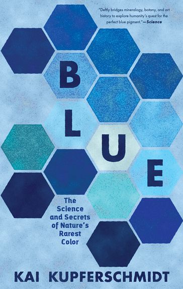 Blue: The Science and Secrets of Nature's Rarest Color - Kai Kupferschmidt