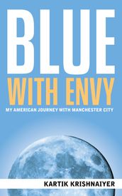 Blue With Envy: My American Journey With Manchester City