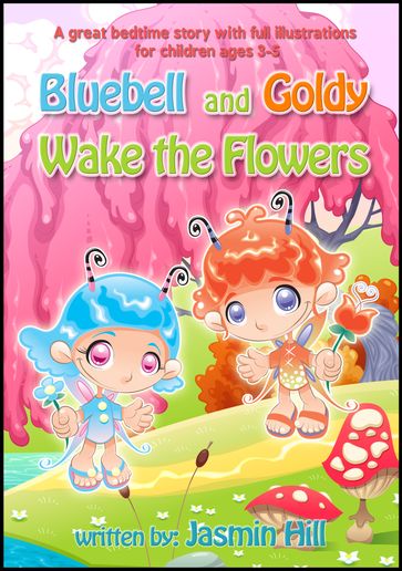 Bluebell and Goldy Wake the Flowers: A Great Bedtime Story With Full Illustrations For Children Ages 3-5 - Jasmin Hill