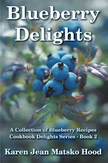 Blueberry Delights Cookbook - Karen Jean Matsko Hood
