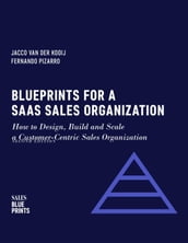 Blueprints for a SaaS Sales Organization: How to Design, Build and Scale a Customer-Centric Sales Organization