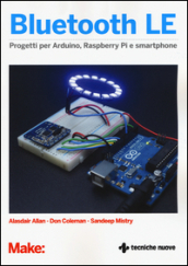 Bluetooth LE. Progetti per Arduino, Raspberry Pi e smartphone