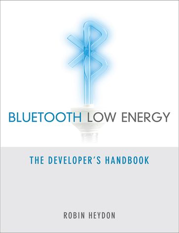 Bluetooth Low Energy: The Developer's Handbook - Robin Heydon