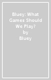 Bluey: What Games Should We Play?