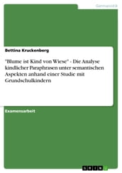  Blume ist Kind von Wiese  - Die Analyse kindlicher Paraphrasen unter semantischen Aspekten anhand einer Studie mit Grundschulkindern