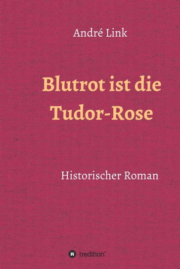 Blutrot ist die Tudor-Rose - André Link