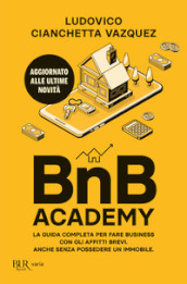 BnB Academy. La guida completa per fare business con gli affitti brevi. Anche senza possedere un immobile