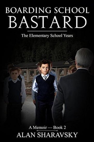 Boarding School Bastard 2: The Elementary School Years - Alan Sharavsky