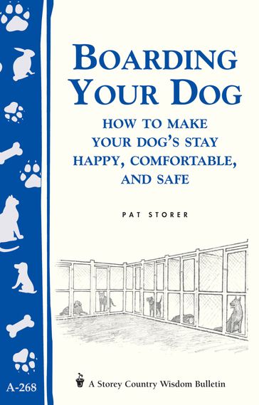 Boarding Your Dog: How to Make Your Dog's Stay Happy, Comfortable, and Safe - Pat Storer