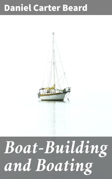 Boat-Building and Boating - Daniel Carter Beard