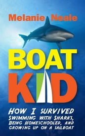 Boat Kid: How I Survived Swimming with Sharks, Being Homeschooled, and Growing Up on a Sailboat