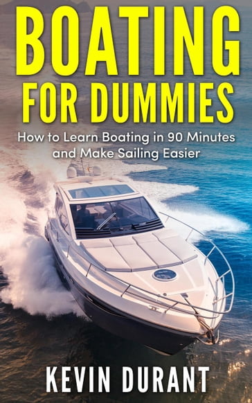 Boating for Dummies: How to Learn Boating in 90 Minutes and Make Sailing Easier - KEVIN DURANT