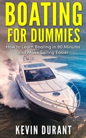 Boating for Dummies: How to Learn Boating in 90 Minutes and Make Sailing Easier