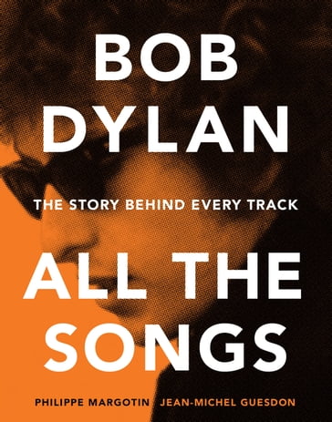 Bob Dylan All the Songs - Jean-Michel Guesdon - Philippe Margotin