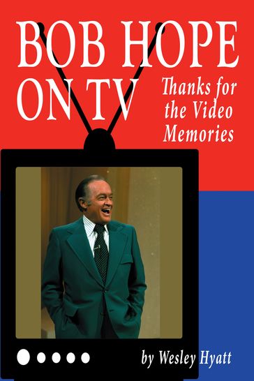 Bob Hope on TV: Thanks for the Video Memories - Wesley Hyatt