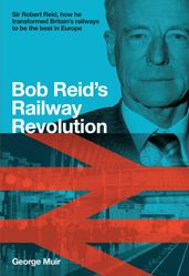 Bob Reid s Railway Revolution