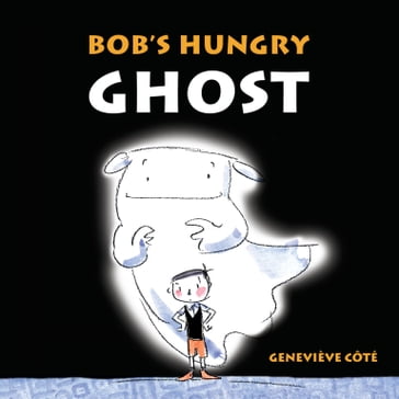 Bob's Hungry Ghost - Geneviève Coté