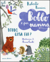 Bobbo, cosa fai? Bobbo e poi nanna. 3.