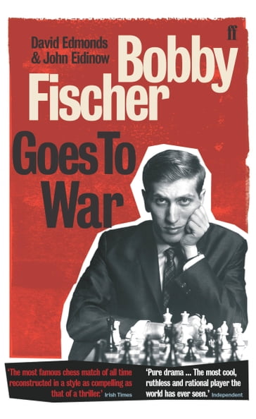 Bobby Fischer Goes to War - David Edmonds - John Eidinow