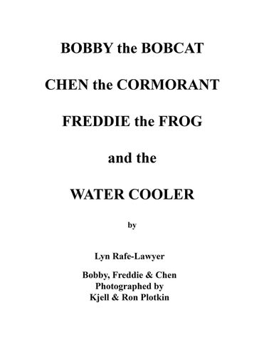 Bobby the Bobcat Chen the Cormorant Freddie the Frog and the Water Cooler - Bobby - Chen - Freddie - Lyn Rafe-Lawyer