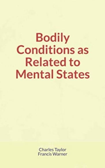 Bodily Conditions as Related to Mental States - Charles Fayette Taylor - Francis Warner