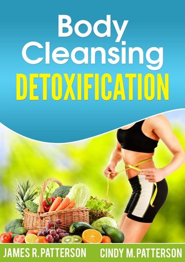 Body Cleansing Detoxification - Cindy M. Patterson - James R. Patterson