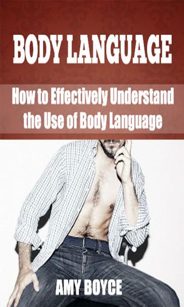 Body Langauge: How to Effectively Understand the Use of Body Language - Amy Boyce