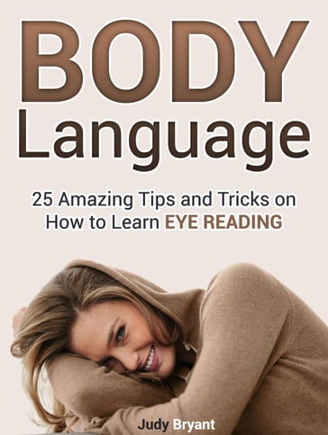 Body Language: 25 Amazing Tips and Tricks on How to Learn Eye Reading - Judy Bryant