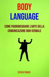 Body Language: Come Padroneggiare L arte Della Comunicazione Non Verbale