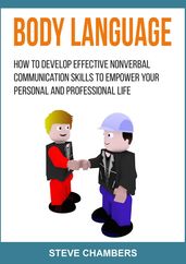 Body Language: How to Develop Effective Nonverbal Communication Skills to Empower your Personal and Professional Life